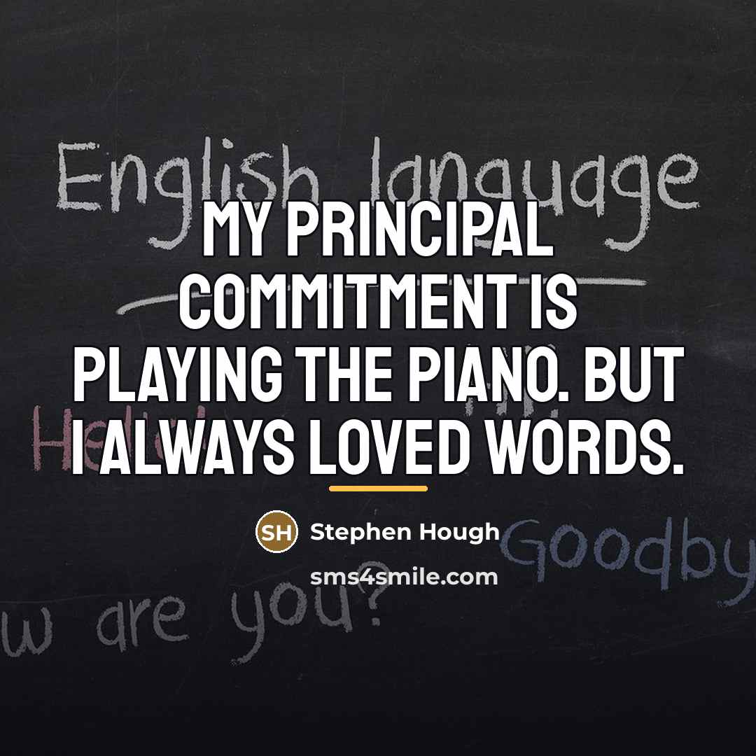 “My principal commitment is playing the piano. But I always…” quote by Stephen Hough