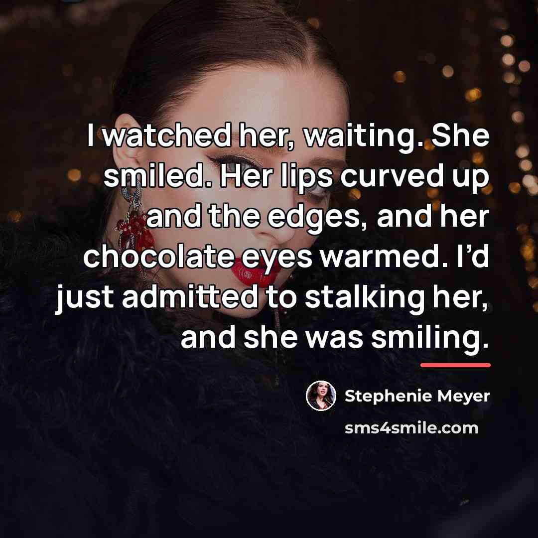 “I watched her, waiting. She smiled. Her lips curved up…” quote by Stephenie Meyer