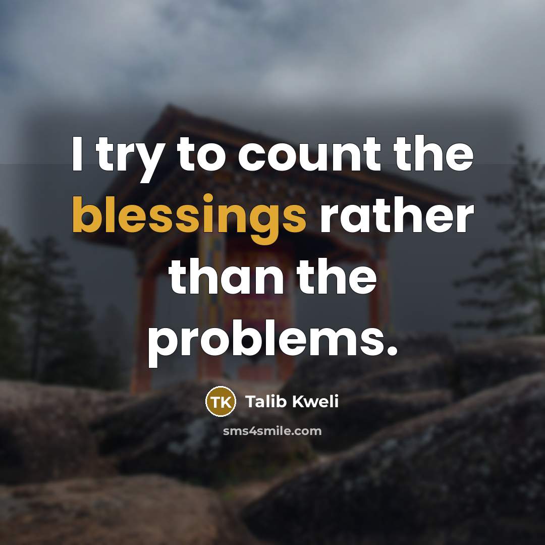 “I try to count the blessings rather than the problems.…” quote by Talib Kweli