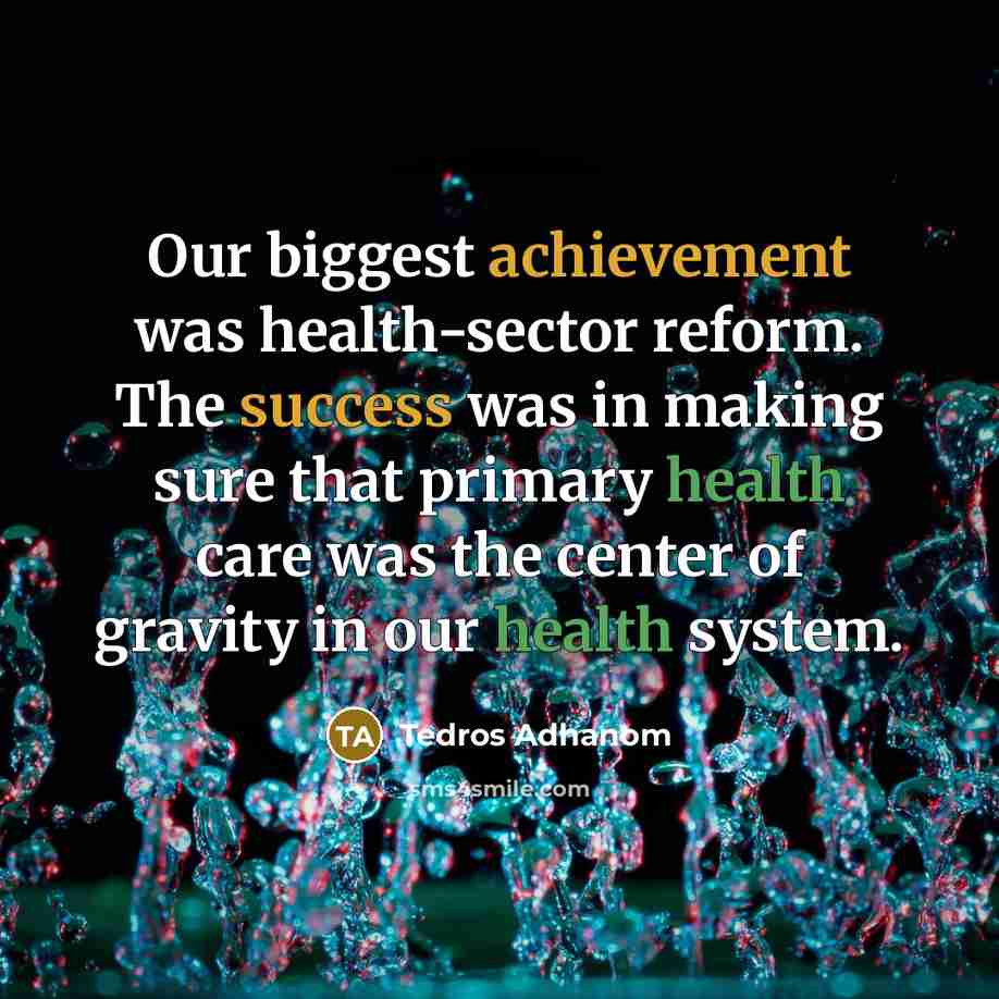 “Our biggest achievement was health-sector reform. The success was in…” quote by Tedros Adhanom