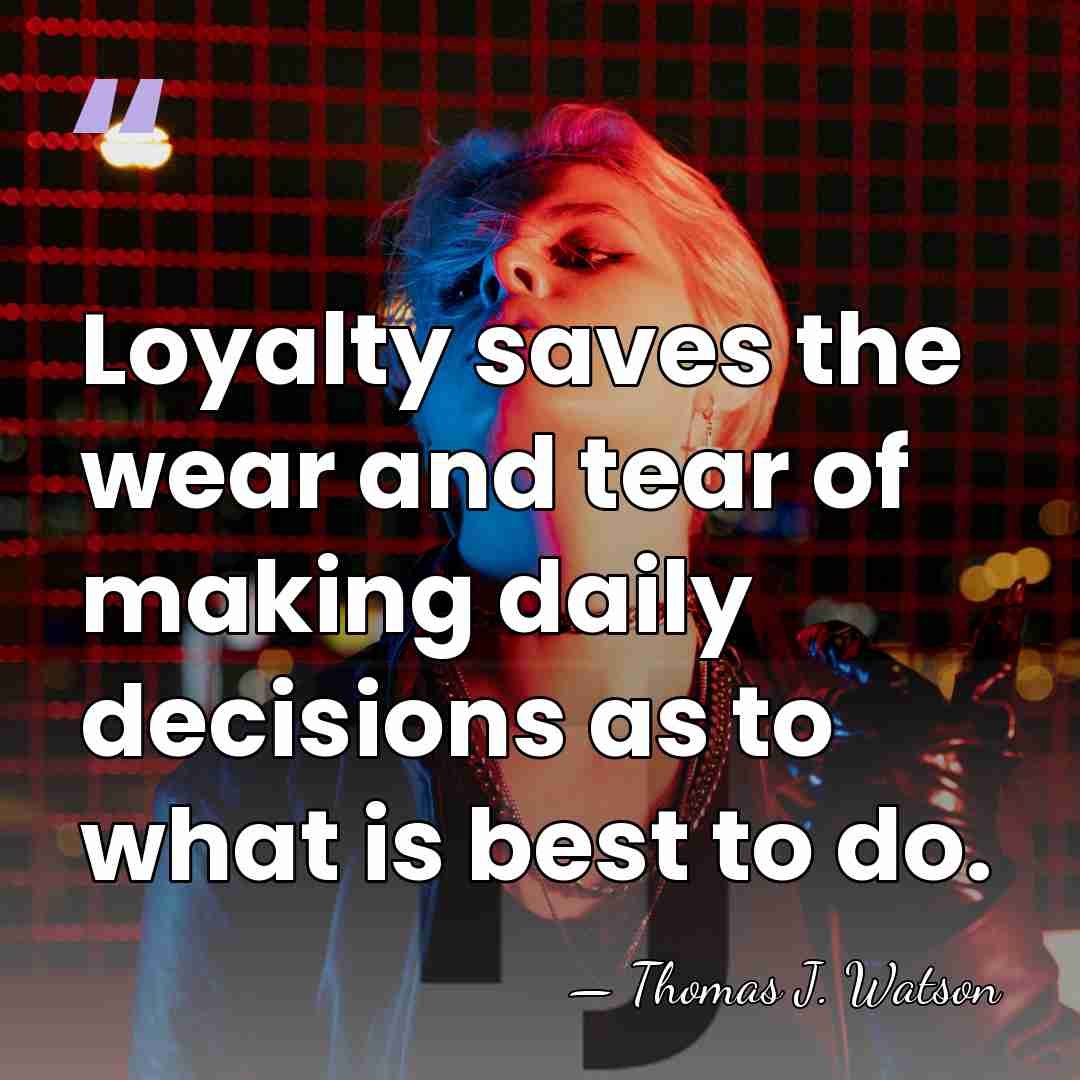 Loyalty saves the wear and tear of making daily decisions as to&hellip; - Thomas J. Watson