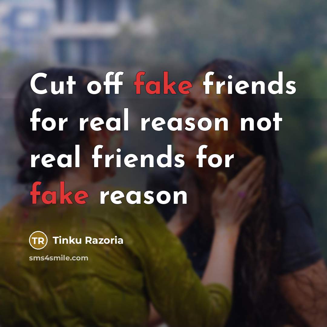 “Cut off fake friends for real reason not real friends…” quote by Tinku Razoria