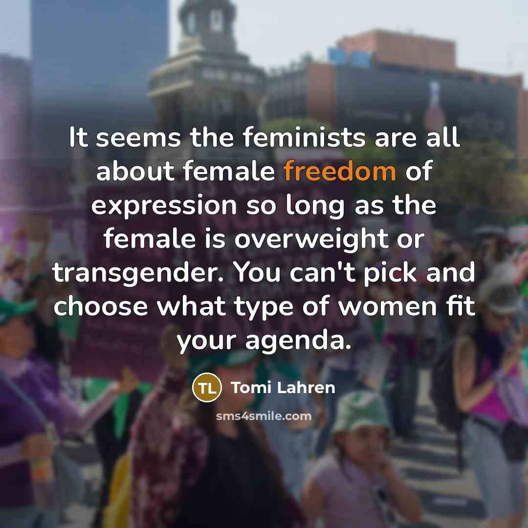 “It seems the feminists are all about female freedom of…” quote by Tomi Lahren