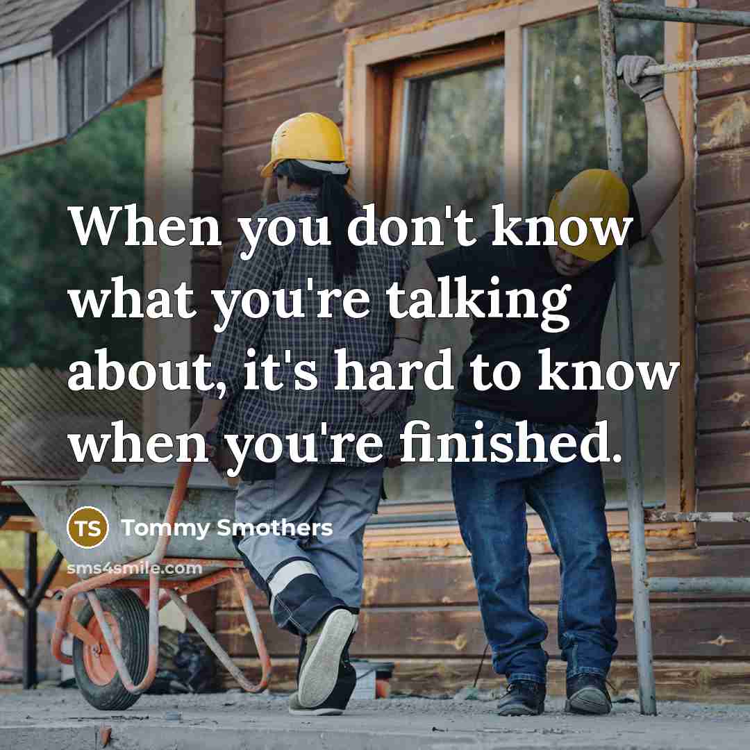 “When you don't know what you're talking about, it's hard…” quote by Tommy Smothers