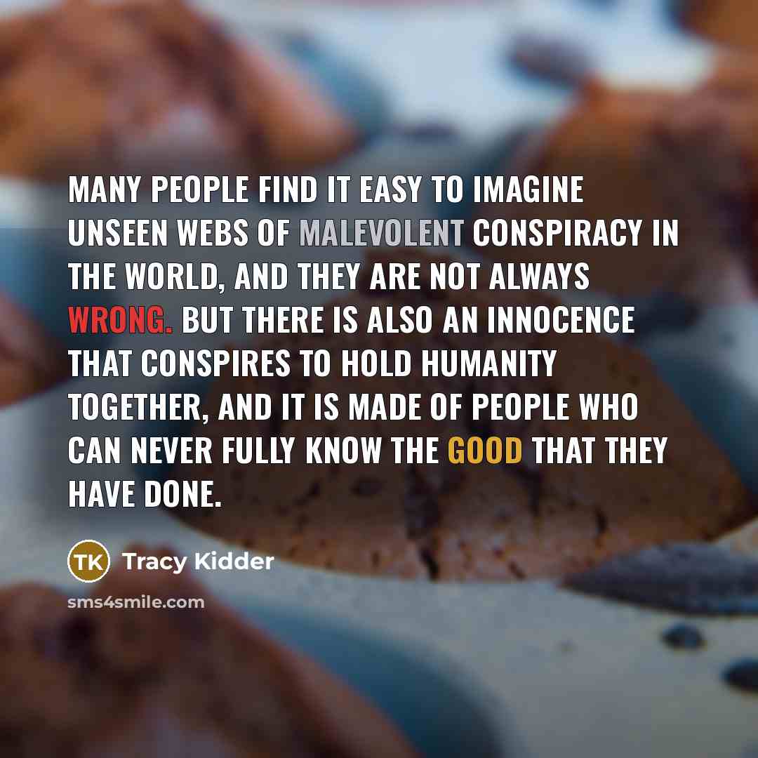 “Many people find it easy to imagine unseen webs of…” quote by Tracy Kidder