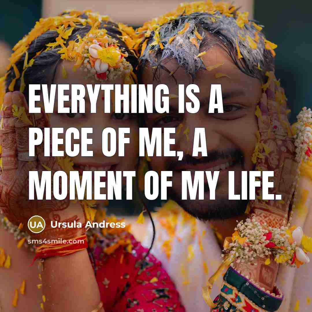 “Everything is a piece of me, a moment of my…” quote by Ursula Andress