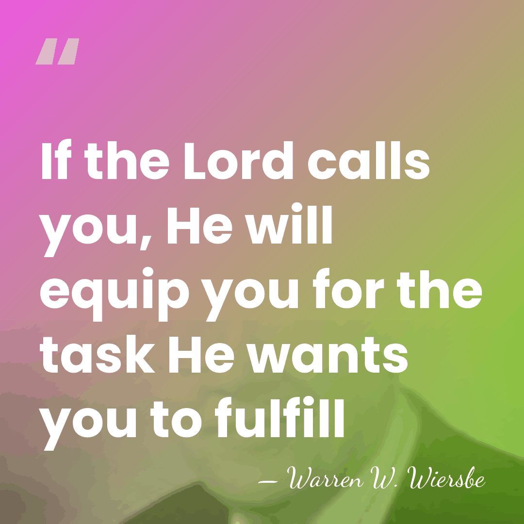 If the Lord calls you, He will equip you for the task&hellip; - Warren W. Wiersbe