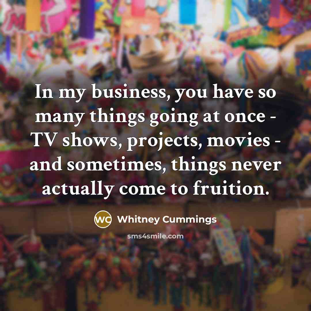“In my business, you have so many things going at…” quote by Whitney Cummings