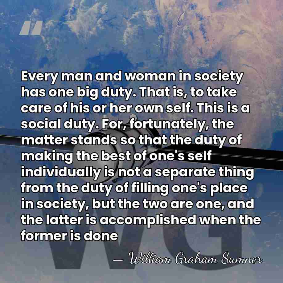 Every man and woman in society has one big duty. That is,&hellip; - William Graham Sumner