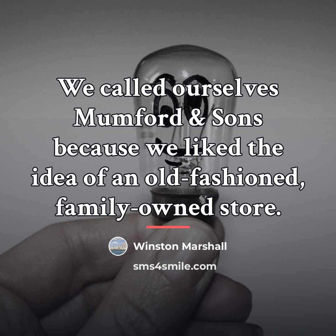 “We called ourselves Mumford & Sons because we liked the…” quote by Winston Marshall