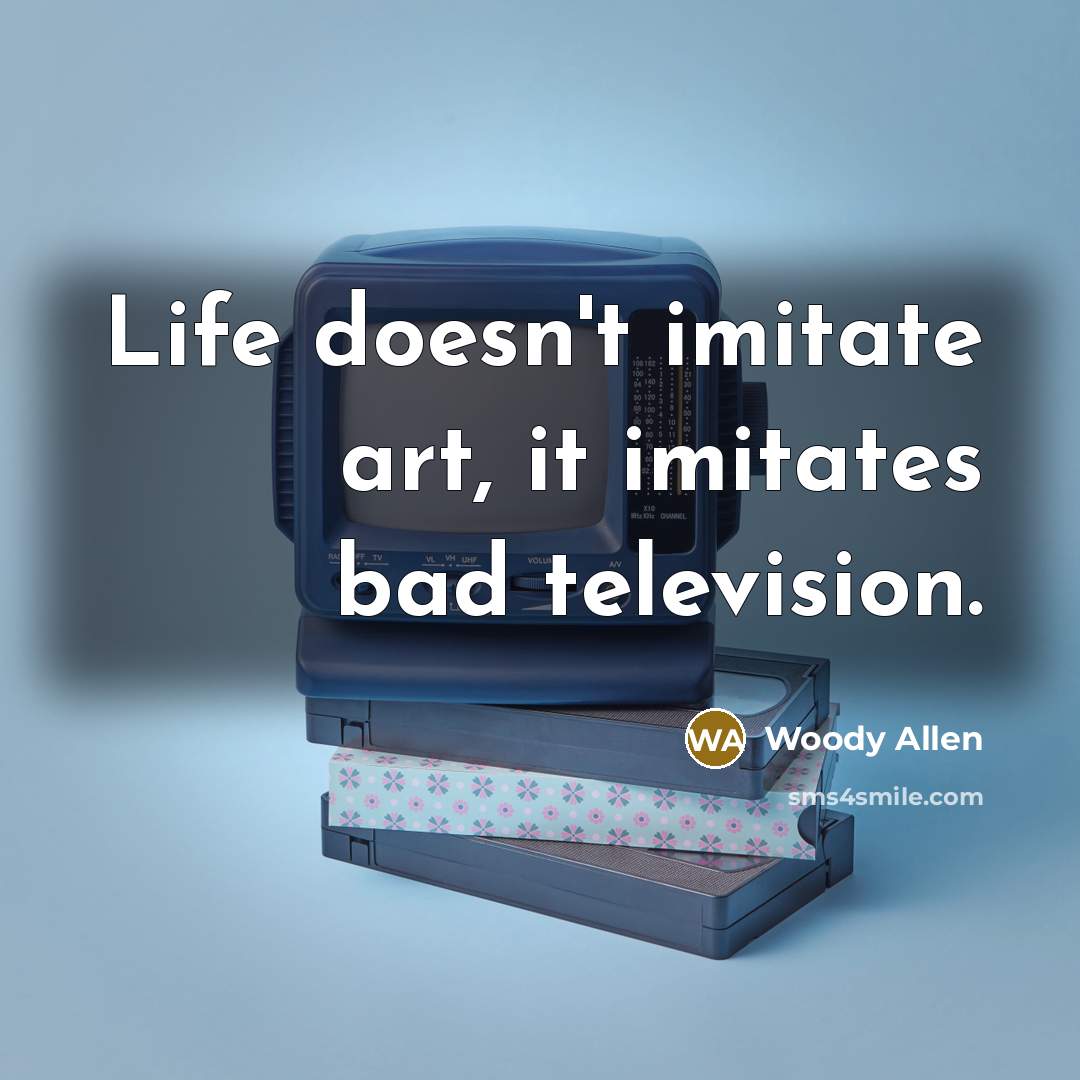 “Life doesn't imitate art, it imitates bad television.…” quote by Woody Allen