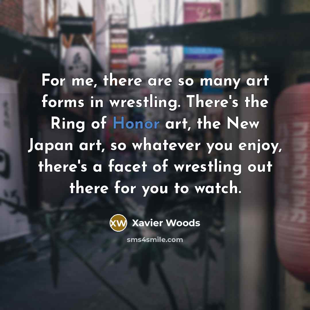 “For me, there are so many art forms in wrestling.…” quote by Xavier Woods