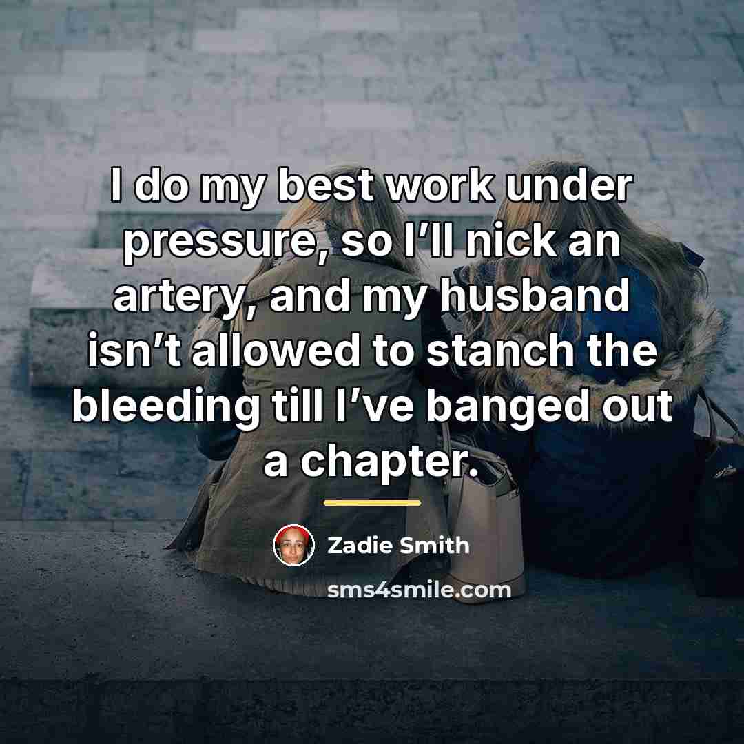 “I do my best work under pressure, so I’ll nick…” quote by Zadie Smith