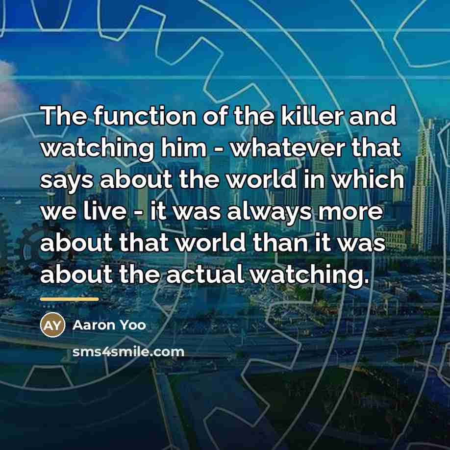 “The function of the killer and watching him - whatever…” quote by Aaron Yoo