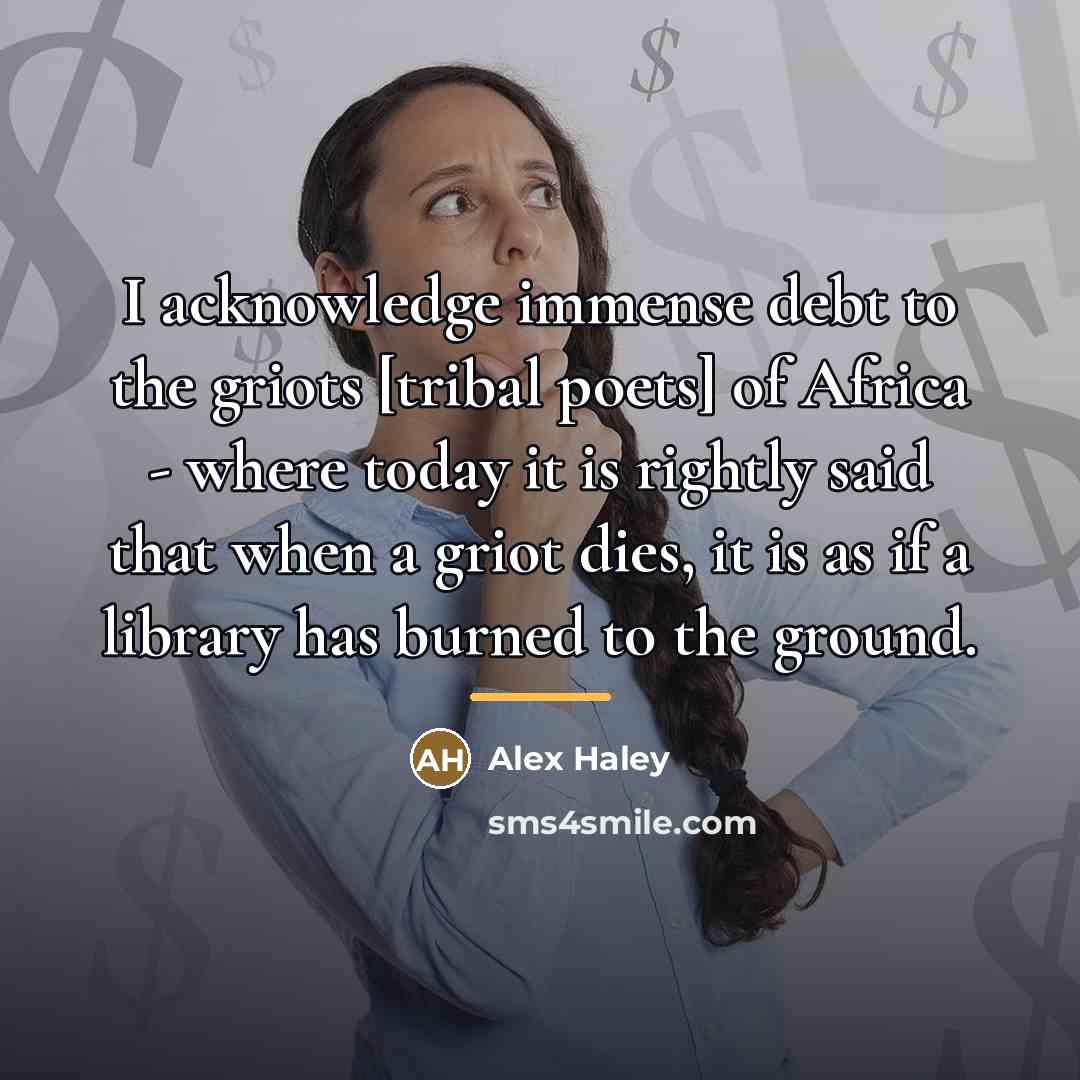 “I acknowledge immense debt to the griots [tribal poets] of…” quote by Alex Haley