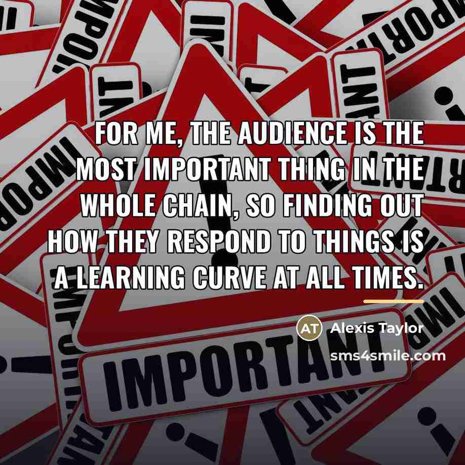 “For me, the audience is the most important thing in…” quote by Alexis Taylor