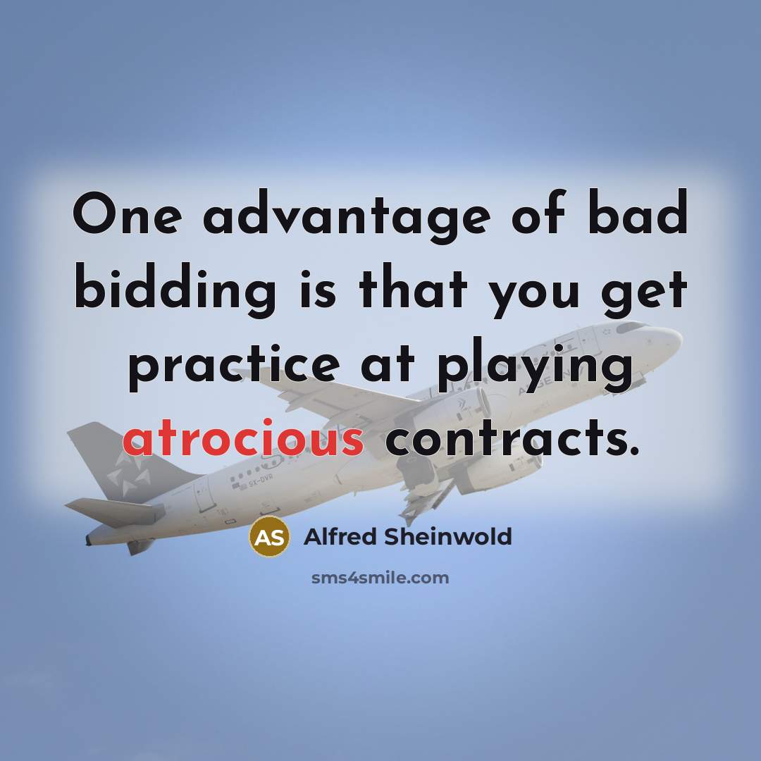“One advantage of bad bidding is that you get practice…” quote by Alfred Sheinwold