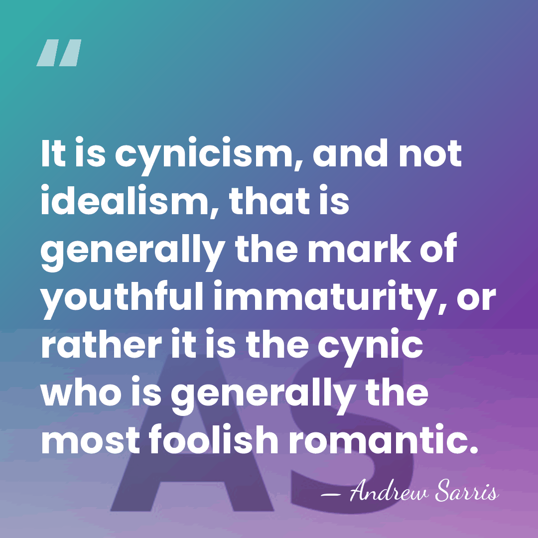 It is cynicism, and not idealism, that is generally the mark of&hellip; - Andrew Sarris