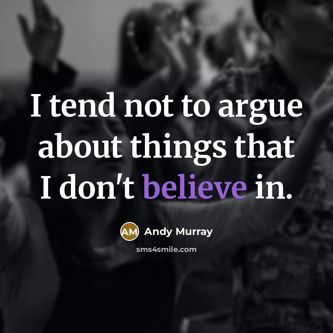 “I tend not to argue about things that I don't…” quote by Andy Murray