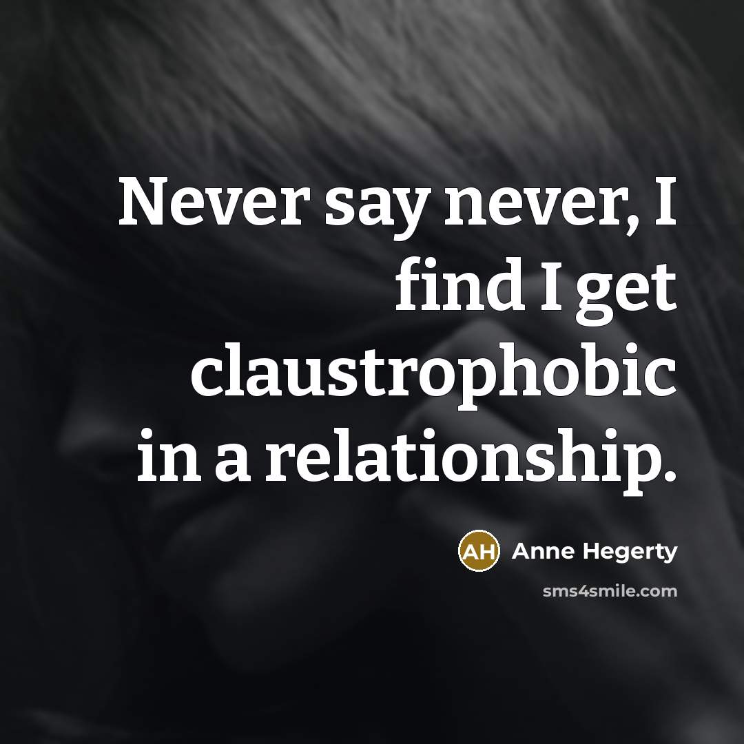 “Never say never, I find I get claustrophobic in a…” quote by Anne Hegerty