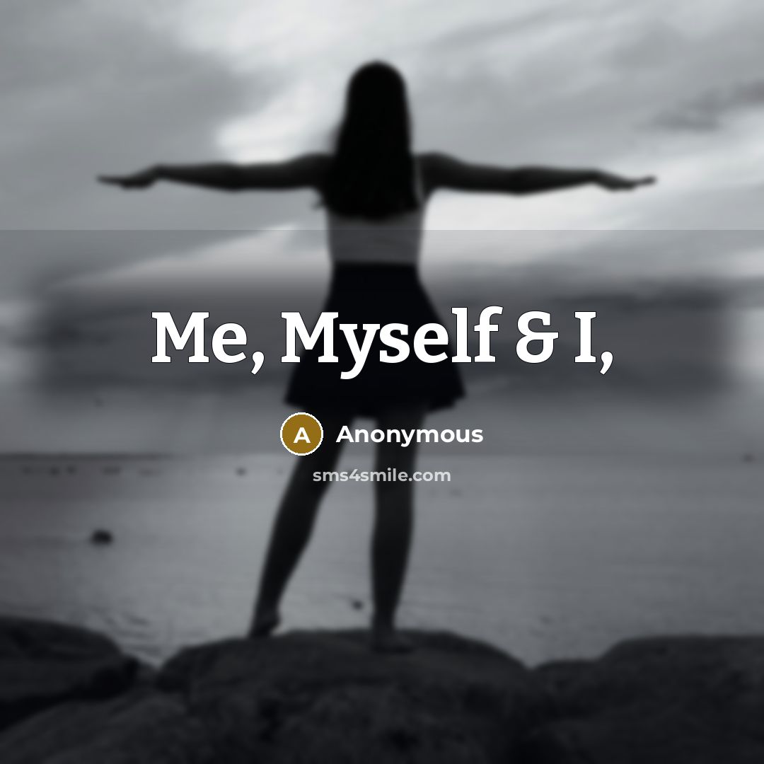 “Me, Myself & I,…” quote by Anonymous