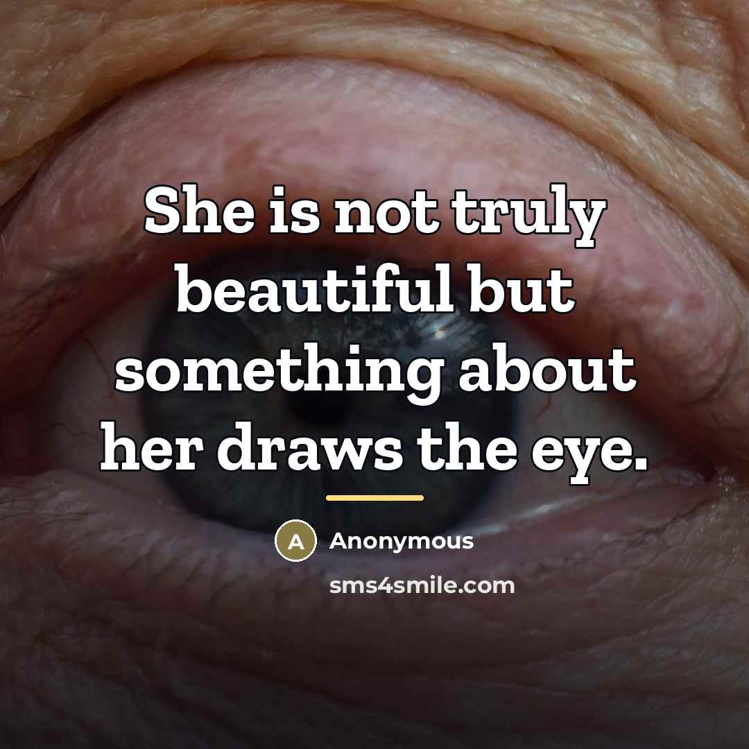 “She is not truly beautiful but something about her draws…” quote by Anonymous