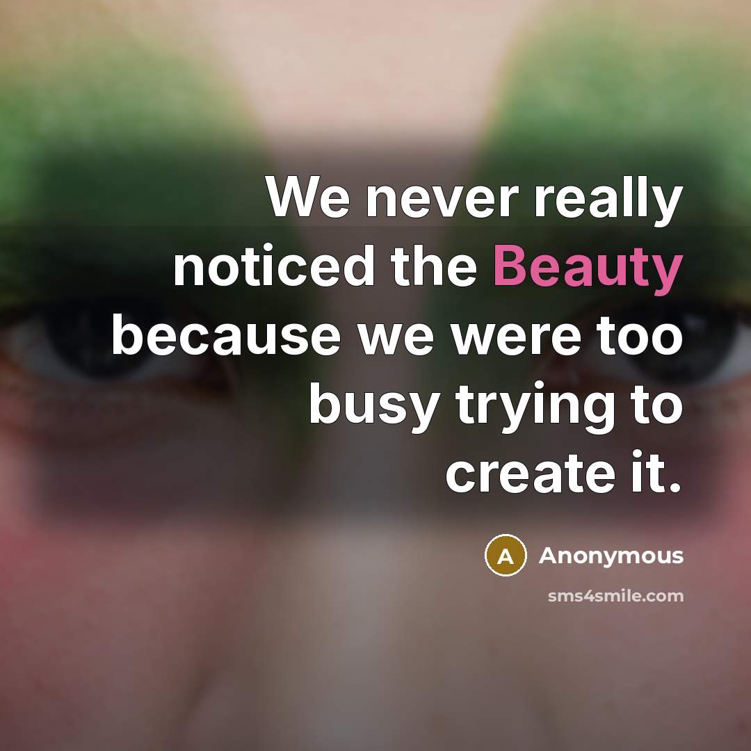 “We never really noticed the Beauty because we were too…” quote by Anonymous