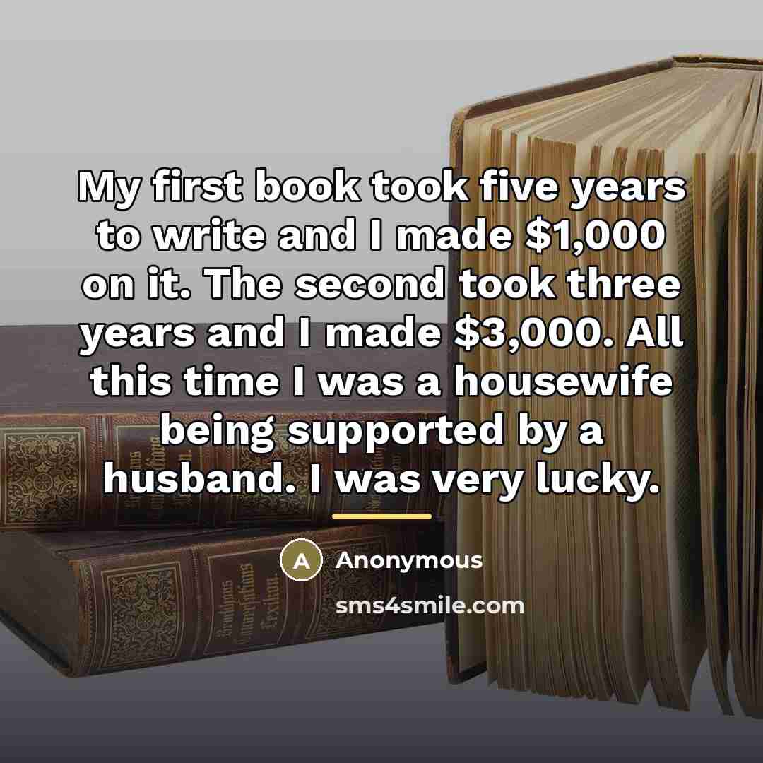 “My first book took five years to write and I…” quote by Anonymous