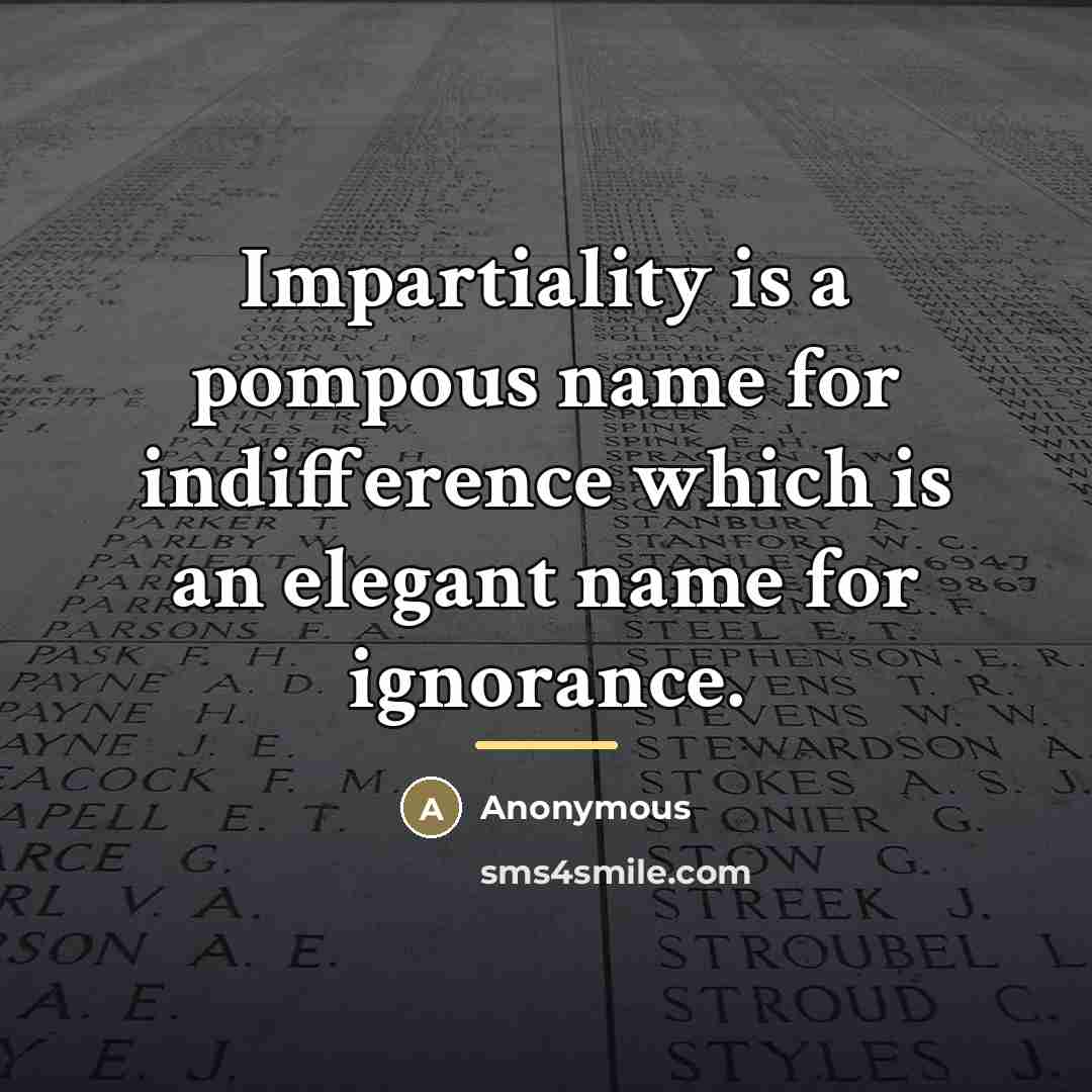 “Impartiality is a pompous name for indifference which is an…” quote by Anonymous