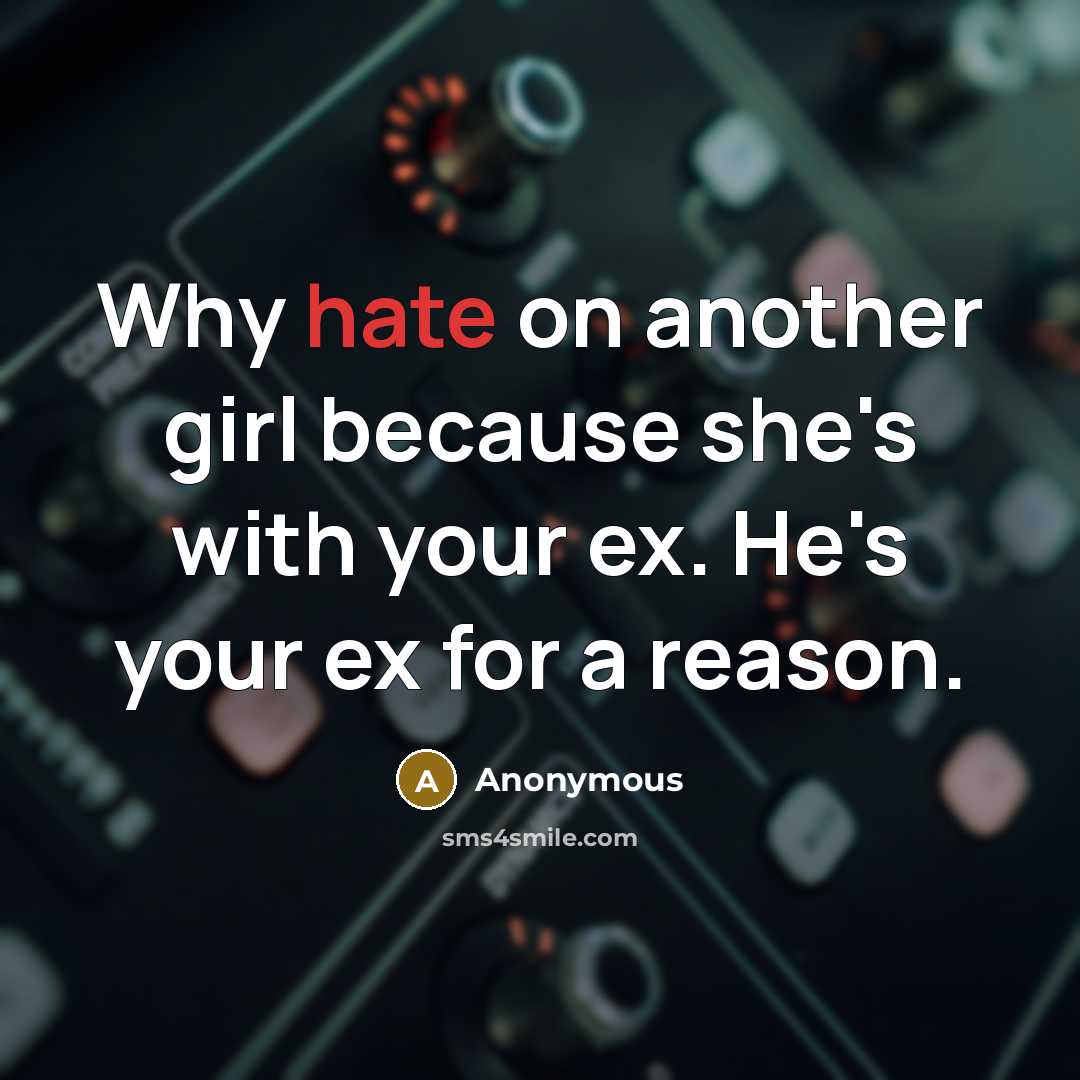 “Why hate on another girl because she's with your ex. He's your ex for a reason.” quote by Anonymous