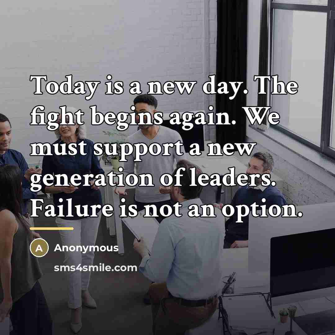 “Today is a new day. The fight begins again. We…” quote by Anonymous