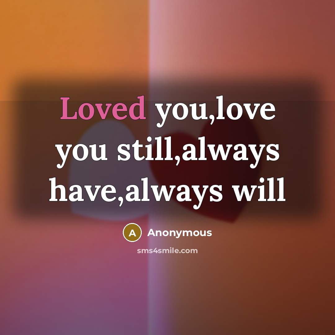 “Loved you,love you still,always have,always will” quote by Anonymous
