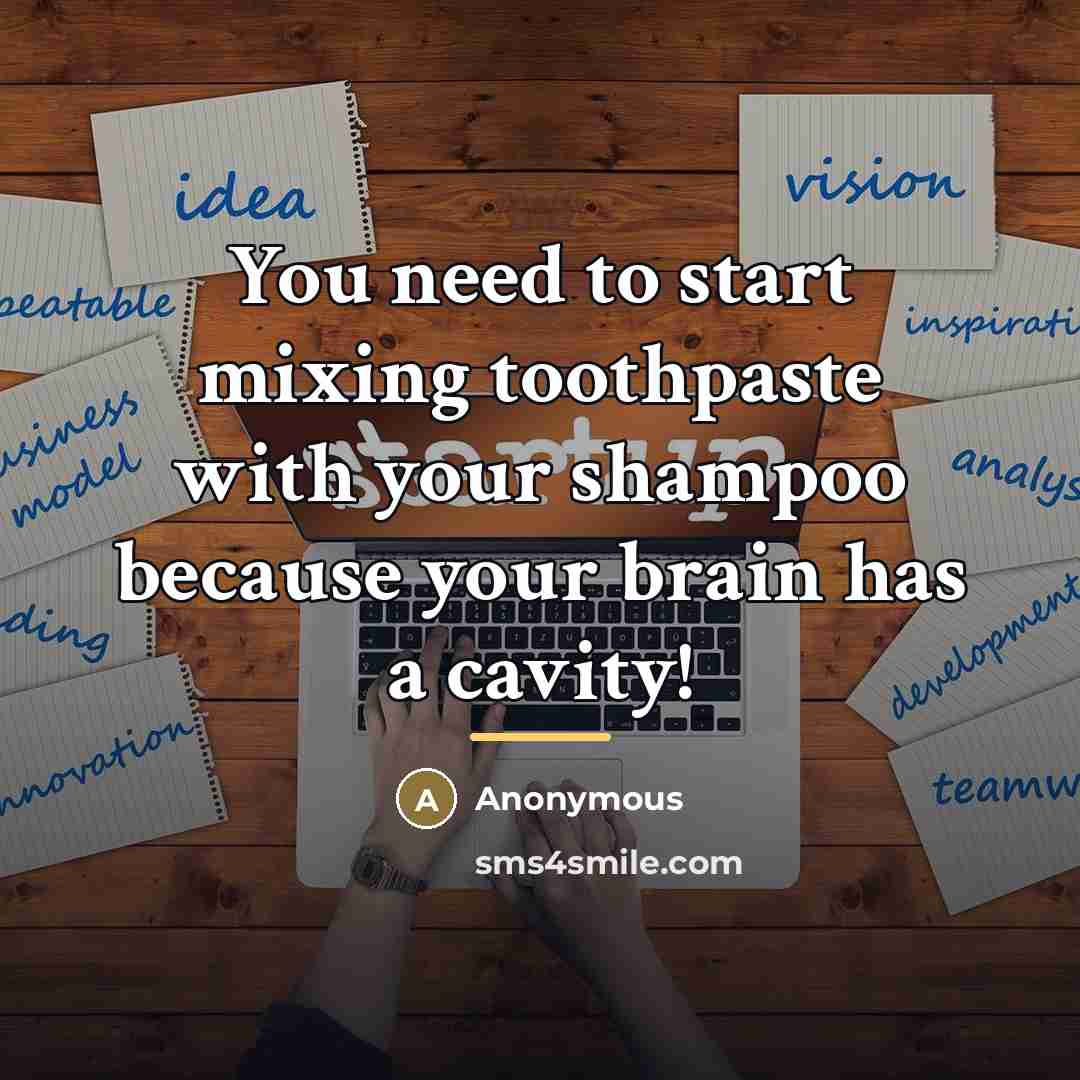“You need to start mixing toothpaste with your shampoo because…” quote by Anonymous