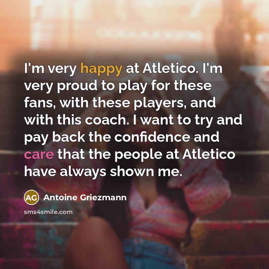 “I'm very happy at Atletico. I'm very proud to play…” quote by Antoine Griezmann