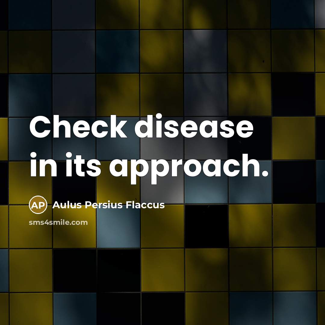 “Check disease in its approach.…” quote by Aulus Persius Flaccus