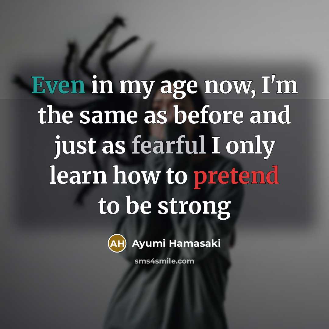 “Even in my age now, I'm the same as before…” quote by Ayumi Hamasaki