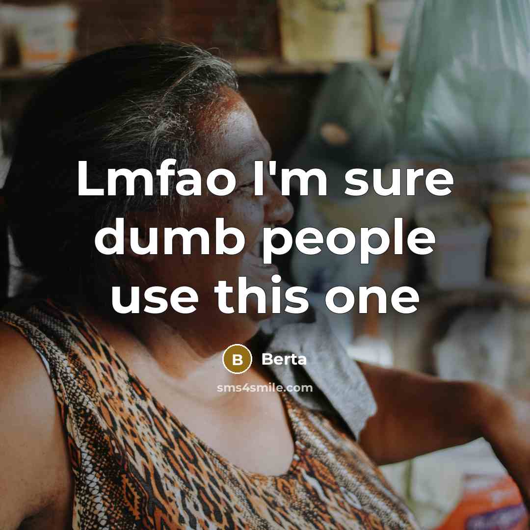 “Lmfao I'm sure dumb people use this one…” quote by Berta
