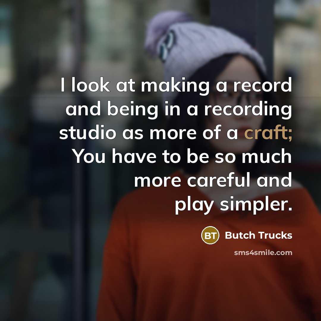 “I look at making a record and being in a…” quote by Butch Trucks
