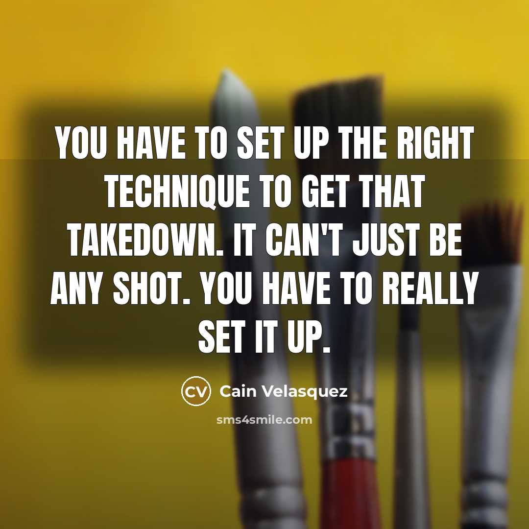 “You have to set up the right technique to get…” quote by Cain Velasquez