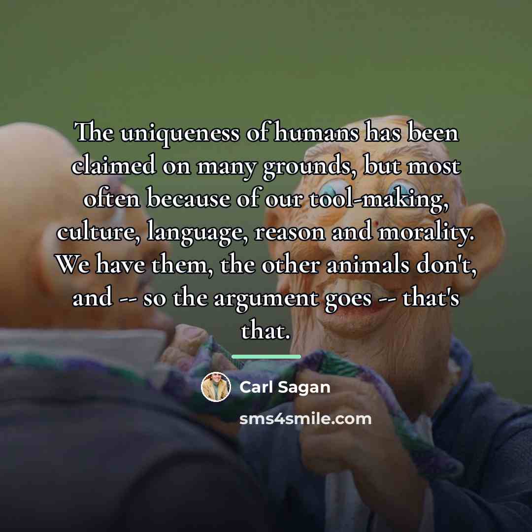 “The uniqueness of humans has been claimed on many grounds,…” quote by Carl Sagan