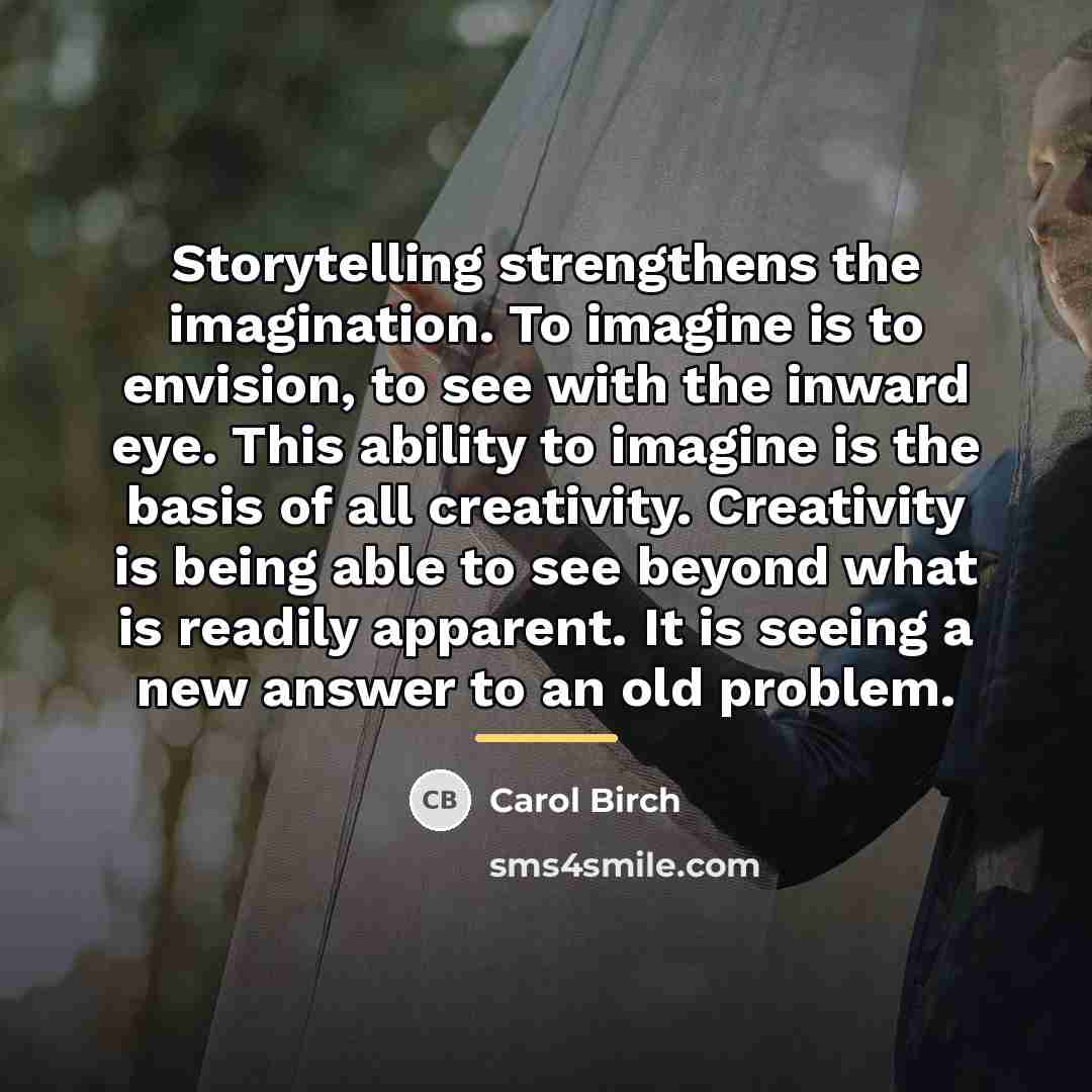 “Storytelling strengthens the imagination. To imagine is to envision, to…” quote by Carol Birch