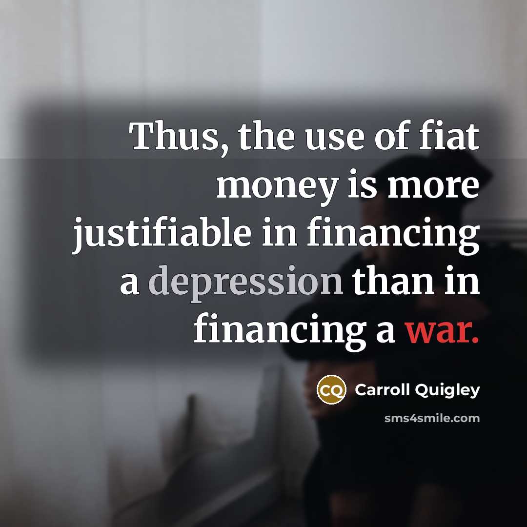“Thus, the use of fiat money is more justifiable in…” quote by Carroll Quigley