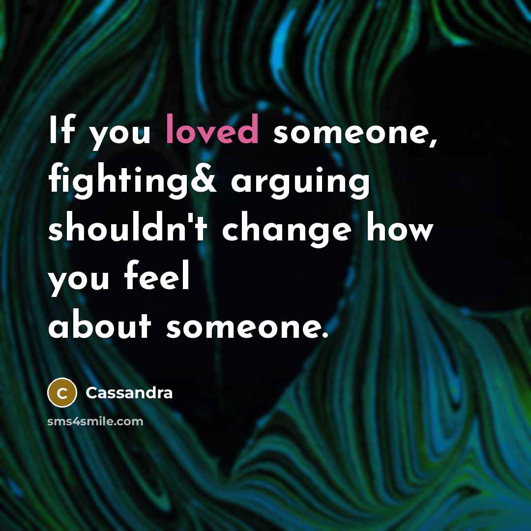 “If you loved someone, fighting& arguing shouldn't change how you feel about someone.” quote by Cassandra