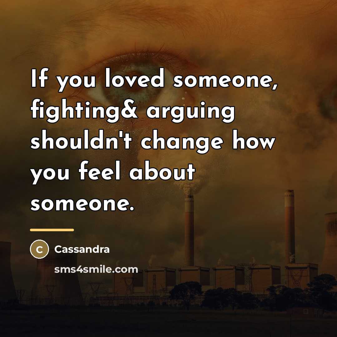 “If you loved someone, fighting& arguing shouldn't change how you…” quote by Cassandra