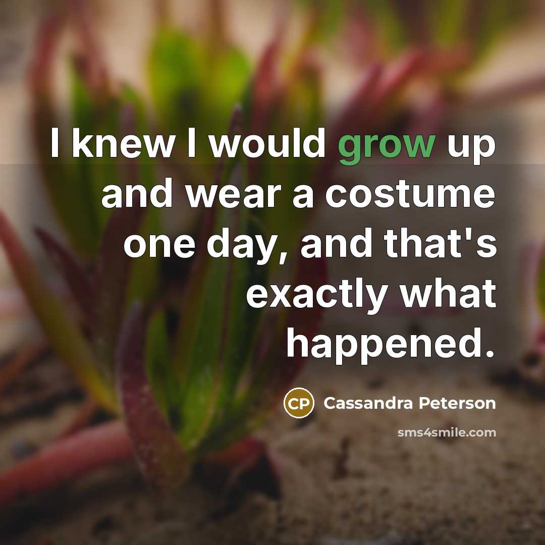 “I knew I would grow up and wear a costume…” quote by Cassandra Peterson