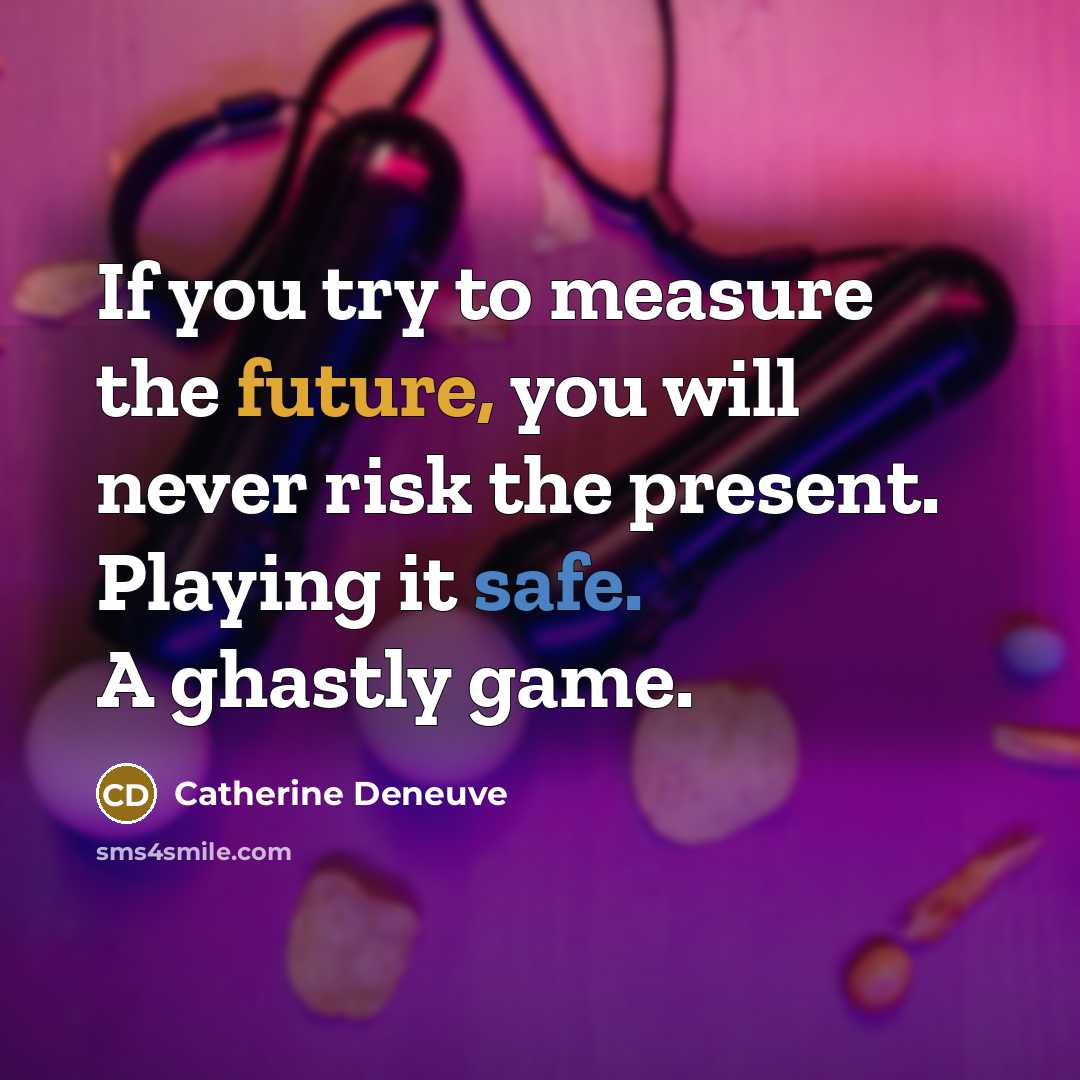 “If you try to measure the future, you will never…” quote by Catherine Deneuve