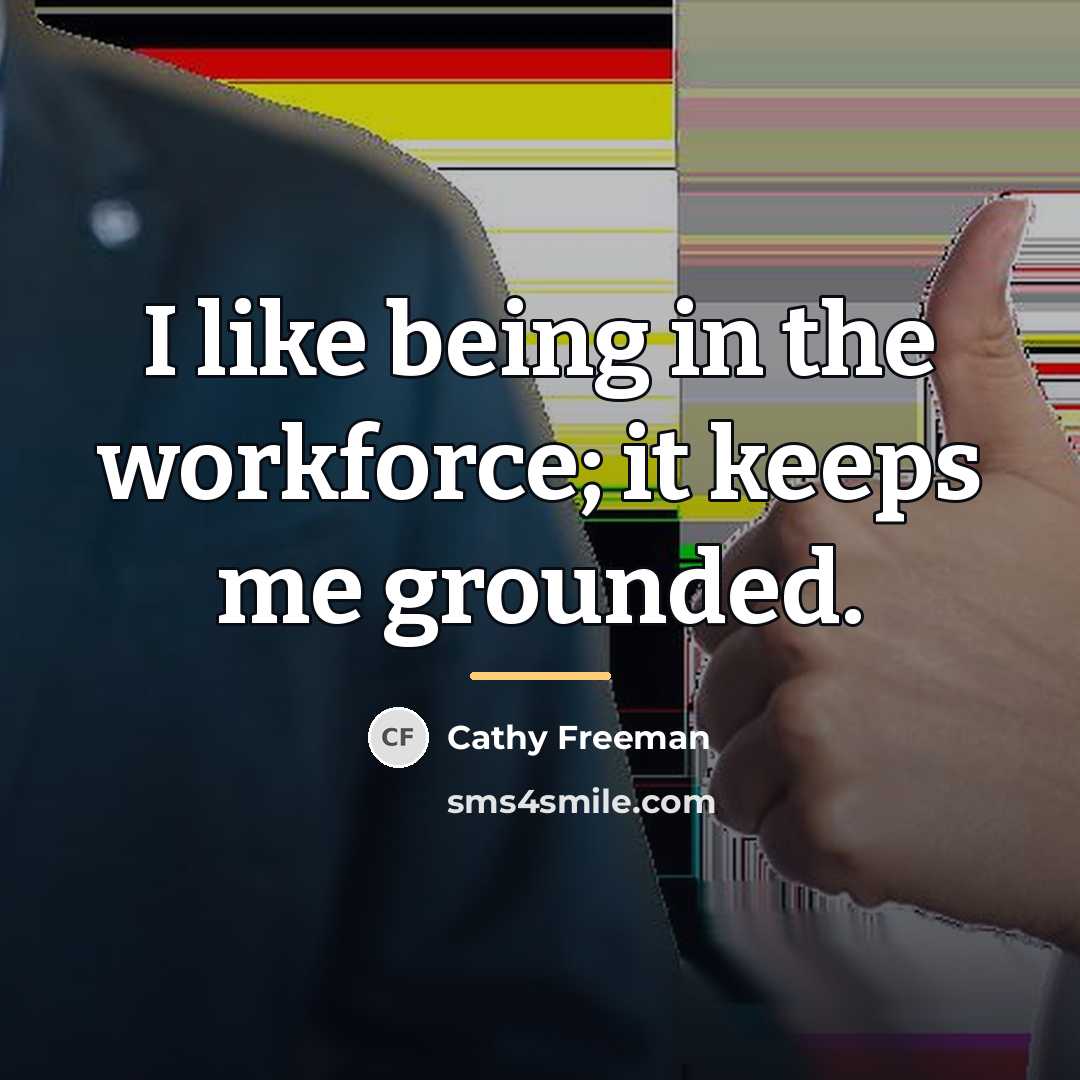 “I like being in the workforce; it keeps me grounded.…” quote by Cathy Freeman