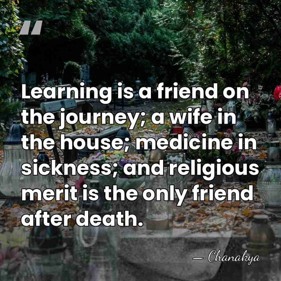 Learning is a friend on the journey; a wife in the house;&hellip; - Chanakya