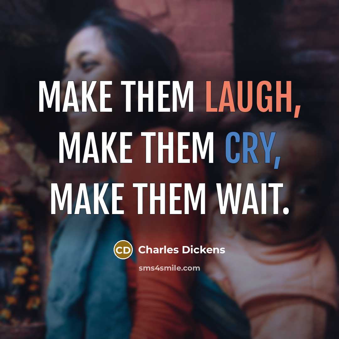 “Make them laugh, make them cry, make them wait.” quote by Charles Dickens
