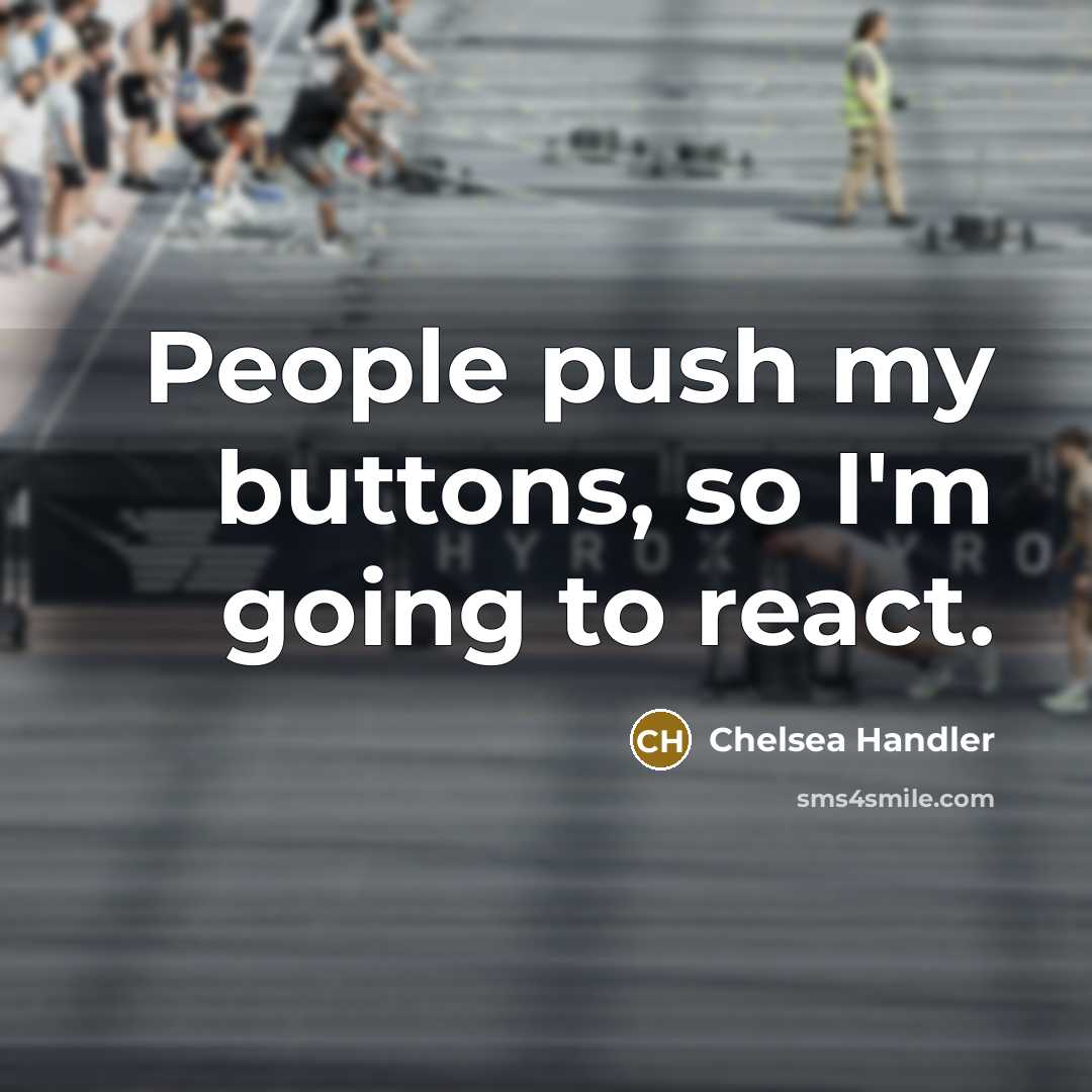 “People push my buttons, so I'm going to react.…” quote by Chelsea Handler